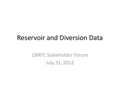 Reservoir and Diversion Data CBRFC Stakeholder Forum July 31, 2012 Model Data • There are ~90 reservoirs and over