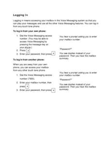 Logging In Logging in means accessing your mailbox in the Voice Messaging system so that you can play your messages and use all the other Voice Messaging features. You can log in from any touch tone phone. To log in from