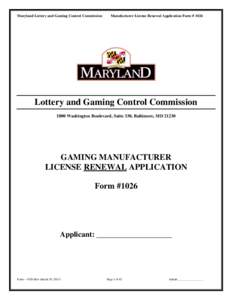 Maryland Lottery and Gaming Control Commission  Manufacturer License Renewal Application Form # 1026 Lottery and Gaming Control Commission 1800 Washington Boulevard, Suite 330, Baltimore, MD 21230