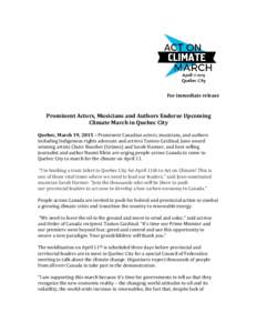 For immediate release  Prominent Actors, Musicians and Authors Endorse Upcoming Climate March in Quebec City Quebec, March 19, 2015 – Prominent Canadian actors, musicians, and authors including Indigenous rights advoca