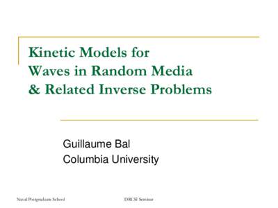 Kinetic Models for Waves in Random Media & Related Inverse Problems Guillaume Bal Columbia University