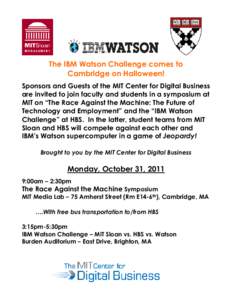 The IBM Watson Challenge comes to Cambridge on Halloween! Sponsors and Guests of the MIT Center for Digital Business are invited to join faculty and students in a symposium at MIT on “The Race Against the Machine: The 