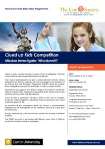 Francis Burt Law Education Programme  Clued up Kids Competition Mission Investigate: Whodunnit? EVENT INFORMATION Clued up Kids involves students in teams of five investigating a fictional