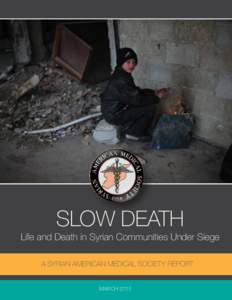 SLOW DEATH  Life and Death in Syrian Communities Under Siege A SYRIAN AMERICAN MEDICAL SOCIETY REPORT MARCH 2015