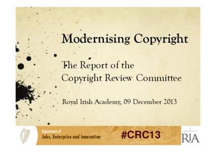 Modernising Copyright The Report of the Copyright Review Committee Royal Irish Academy, 09 December 2013  #CRC13