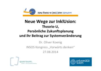 Neue Wege zur InklUsion: Theorie-U, Persönliche Zukunftsplanung und ihr Beitrag zur Systemveränderung Dr. Oliver Koenig INSOS Kongress „Vorwärts denken“