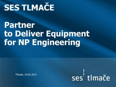SES TLMAČE Partner to Deliver Equipment for NP Engineering  Tlmače, 