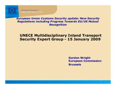 European Commission / Taxation and Customs Union European Union Customs Security update: New Security Regulations including Progress Towards EU/US Mutual Recognition