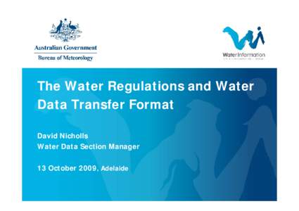 The Water Regulations and Water Data Transfer Format David Nicholls Water Data Section Manager 13 October 2009, Adelaide