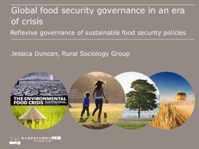 Global food security governance in an era of crisis Reflexive governance of sustainable food security policies Jessica Duncan, Rural Sociology Group