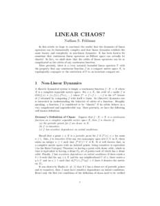 LINEAR CHAOS? Nathan S. Feldman In this article we hope to convience the reader that the dynamics of linear operators can be fantastically complex and that linear dynamics exhibits the same beauty and complexity as non-l