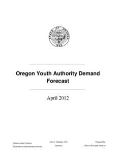 Oregon Youth Authority Demand Forecast April 2012 Michael Jordan, Director Department of Administrative Services