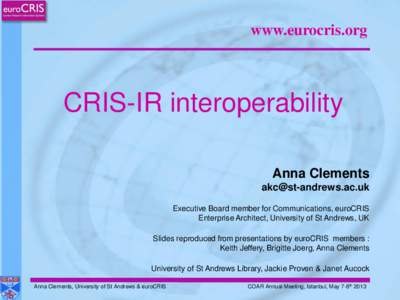 www.eurocris.org  CRIS-IR interoperability Anna Clements [removed] Executive Board member for Communications, euroCRIS