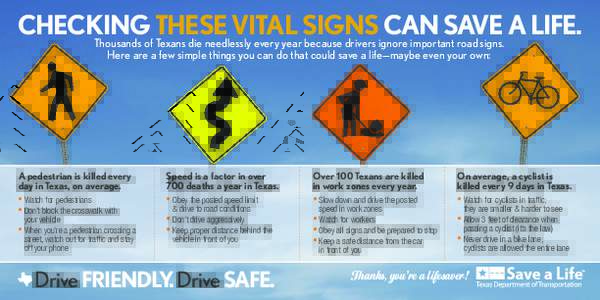 CHECKING THESE VITAL SIGNS CAN SAVE A LIFE. Thousands of Texans die needlessly every year because drivers ignore important road signs. Here are a few simple things you can do that could save a life—maybe even your own: