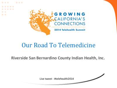 Our Road To Telemedicine Riverside San Bernardino County Indian Health, Inc. Live tweet - #telehealth2014  Organization Profile