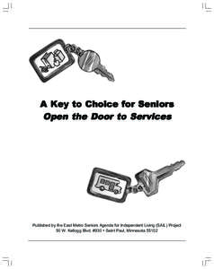 A Key to Choice for Seniors Open the Door to Services Published by the East Metro Seniors Agenda for Independent Living (SAIL) Project 50 W. Kellogg Blvd. #930 • Saint Paul, Minnesota 55102