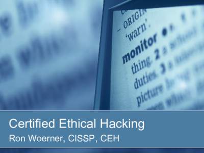 Certified Ethical Hacking Ron Woerner, CISSP, CEH Agenda Is computer hacking necessary?  What is a Certified Ethical Hacker?