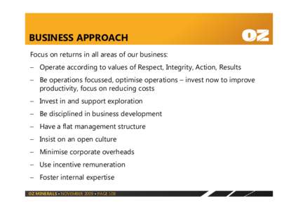 BUSINESS APPROACH Focus on returns in all areas of our business: − Operate according to values of Respect, Integrity, Action, Results − Be operations focussed, optimise operations – invest now to improve productivi