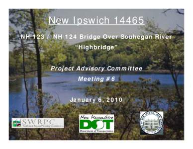New Ipswich[removed]NH[removed]NH 124 Bridge Over Souhegan River “Highbridge” Project Advisory Committee Meeting #6 January 6, 2010