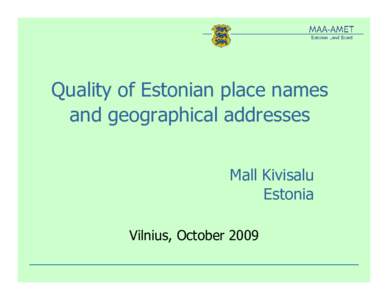 Quality of Estonian place names and geographical addresses Mall Kivisalu Estonia Vilnius, October 2009