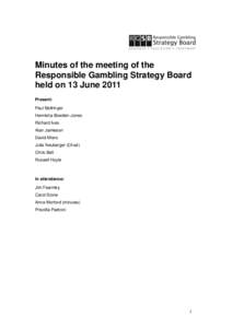 Minutes of the meeting of the Responsible Gambling Strategy Board held on 13 June 2011 Present: Paul Bellringer Henrietta Bowden-Jones
