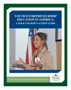 YOUTH ENTREPRENEURSHIP EDUCATION IN AMERICA: A POLICYMAKER’S ACTION GUIDE Presented by the Aspen Youth Entrepreneurship Strategy Group
