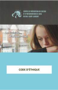 CODE D’ÉTHIQUE  Publié par le Centre de prévention du suicide et d’intervention de crise du Bas-Saint-Laurent ISBN5 Dépôt légal— Bibliothèque nationale du Québec, 2015