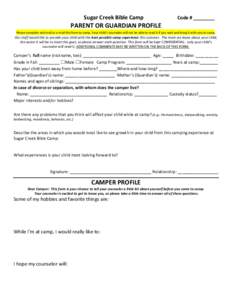 Sugar Creek Bible Camp  Code # ________ PARENT OR GUARDIAN PROFILE Please complete and mail or e-mail this form to camp. Your child’s counselor will not be able to read it if you wait and bring it with you to camp.