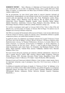 ROBERTO METRO - Nato a Messina, si è diplomato nel Conservatorio della sua città con il massimo dei voti, la lode e la menzione d’onore, sotto la guida della prof. Sonja Pahor. In seguito, si è perfezionato con Maria Tipo ed Eliodoro Sollima, con cui ha anche