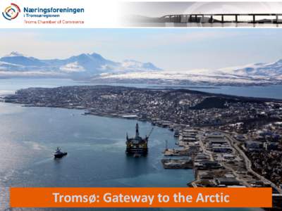 Tromsø: Gateway to the Arctic Tromsø is the largest and the fastest growing city in the North of Norway • There arepeople living in the North of Norway