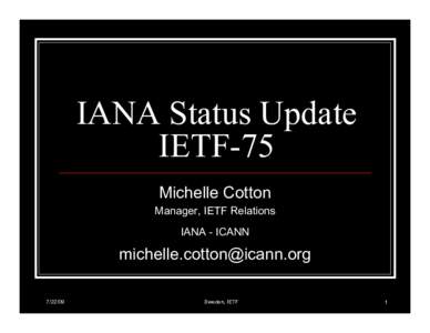 IANA Status Update IETF-75 Michelle Cotton Manager, IETF Relations IANA - ICANN