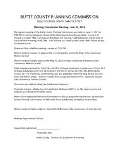 BUTTE COUNTY PLANNING COMMISSION BELLE FOURCHE, SOUTH DAKOTAPlanning Commission Meeting- June 21, 2011 The regular meeting of the Butte County Planning Commission was held on June 21, 2011 at 7:00 PM in the Commis