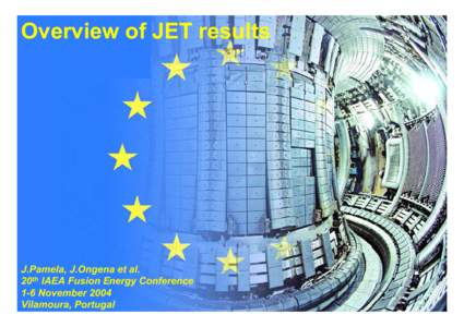 Overview of JET results  J.Pamela, J.Ongena et al. 20th IAEA Fusion Energy Conference 1-6 November 2004 Vilamoura, Portugal