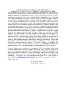 NOTICE OF HEARING ON PROPOSAL OF THE BOARD OF SUPERVISORS OF NAVAJO COUNTY, ARIZONA, TO INCUR A LONG-TERM OBLIGATION NOT SECURED BY THE FULL FAITH AND CREDIT OF SUCH COUNTY The Board of Supervisors (the “Board”) of N