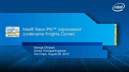 Intel® Xeon Phi™ coprocessor (codename Knights Corner) George Chrysos Senior Principal Engineer Hot Chips, August 28, 2012