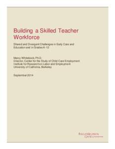 Building a Skilled Teacher Workforce Shared and Divergent Challenges in Early Care and Education and in Grades K-12  Marcy Whitebook, Ph.D.
