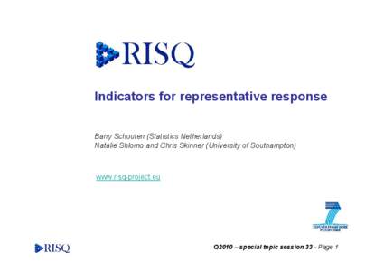 Indicators for representative response Barry Schouten (Statistics Netherlands) Natalie Shlomo and Chris Skinner (University of Southampton) www.risq-project.eu