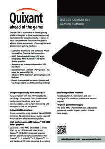 ahead of the game  QXi-306 COMMA 6a+ Gaming Platform  The QXi-306 is a complete PC based gaming
