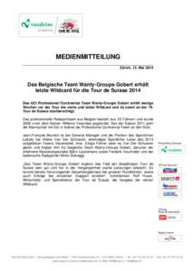 MEDIENMITTEILUNG Zürich, 13. Mai 2014 Das Belgische Team Wanty-Groupe Gobert erhält letzte Wildcard für die Tour de Suisse 2014 Das UCI Professional Continental Team Wanty-Groupe Gobert erhält wenige