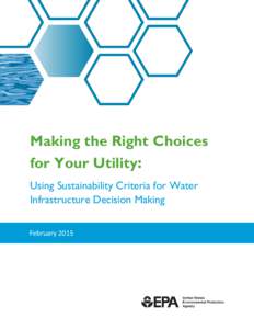 Making the Right Choices for Your Utility: Using Sustainability Criteria for Water Infrastructure Decision Making, February 2015