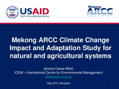 Mekong ARCC Climate Change Impact and Adaptation Study for natural and agricultural systems Jeremy Carew-Reid, ICEM – International Centre for Environmental Management www.icem.com.au