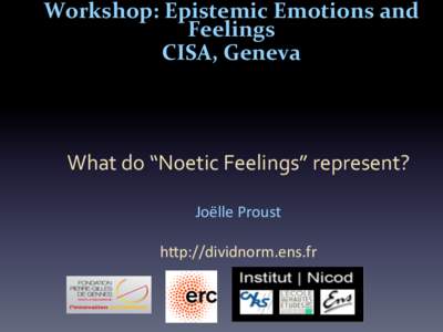 Workshop:	
  Epistemic	
  Emotions	
  and	
   Feelings	
   CISA,	
  Geneva	
      	
   Feelings”	
  represent?	
  