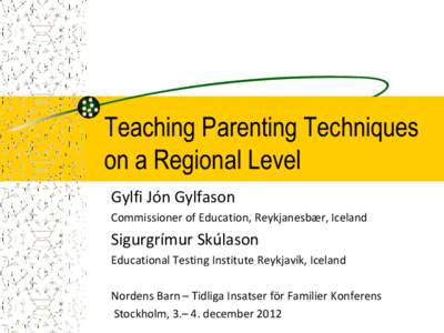 Teaching Parenting Techniques on a Regional Level Gylfi Jón Gylfason Commissioner of Education, Reykjanesbær, Iceland  Sigurgrímur Skúlason