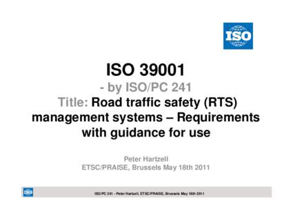 ISOby ISO/PC 241 Title: Road traffic safety (RTS) management systems – Requirements with guidance for use Peter Hartzell