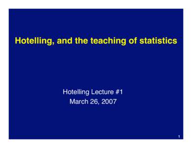 Hotelling, and the teaching of statistics  Hotelling Lecture #1 March 26, 