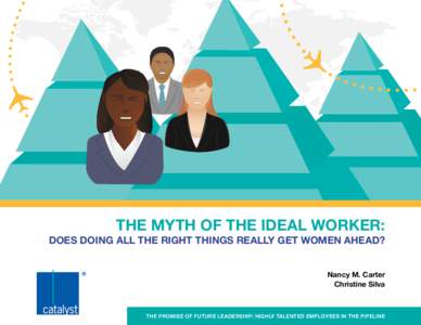 THE MYTH OF THE IDEAL WORKER: DOES DOING ALL THE RIGHT THINGS REALLY GET WOMEN AHEAD? Nancy M. Carter Christine Silva  THE PROMISE OF FUTURE LEADERSHIP: HIGHLY TALENTED EMPLOYEES IN THE PIPELINE