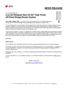 NEWS RELEASE For Immediate Release e-zy.net Releases New EZ-Go® High Power AP/Client Bridge/Router System Jan 9, Draper, Utah – e-zy.net announces the release of their new 250mW high power