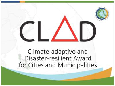 Climate-adaptive and Disaster-resilient Award for Cities and Municipalities Ten (10) cities and municipalities will be awarded for implementing