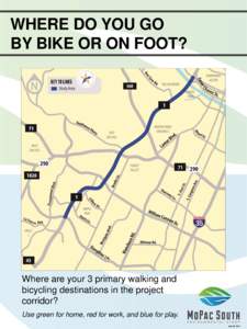 WHERE DO YOU GO BY BIKE OR ON FOOT? Where are your 3 primary walking and bicycling destinations in the project corridor?