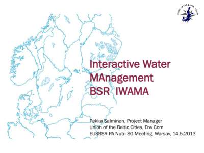 Interactive Water MAnagement BSR IWAMA Pekka Salminen, Project Manager Union of the Baltic Cities, Env Com EUSBSR PA Nutri SG Meeting, Warsav, 